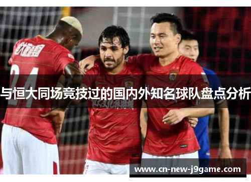 与恒大同场竞技过的国内外知名球队盘点分析