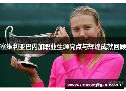 塞维利亚巴内加职业生涯亮点与辉煌成就回顾