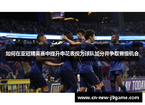 如何在亚冠精英赛中提升申花表现为球队加分并争取晋级机会