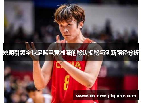 姚明引领全球足篮电竞潮流的秘诀揭秘与创新路径分析 姚明引领全球足篮电竞潮流的秘诀揭秘与创新路径分析