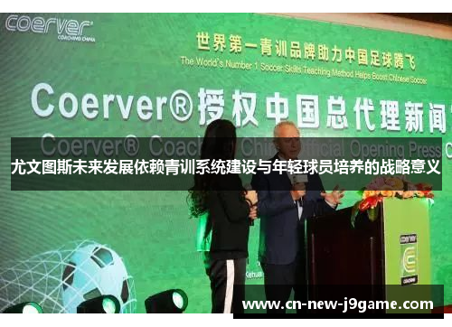 尤文图斯未来发展依赖青训系统建设与年轻球员培养的战略意义