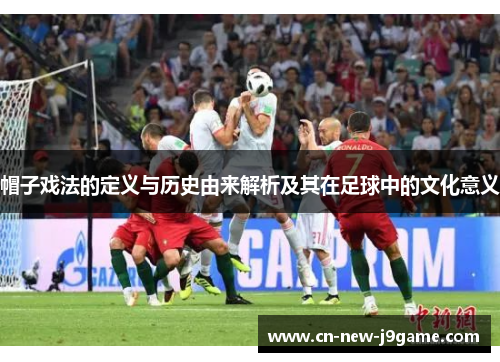 帽子戏法的定义与历史由来解析及其在足球中的文化意义 帽子戏法的定义与历史由来解析及其在足球中的文化意义