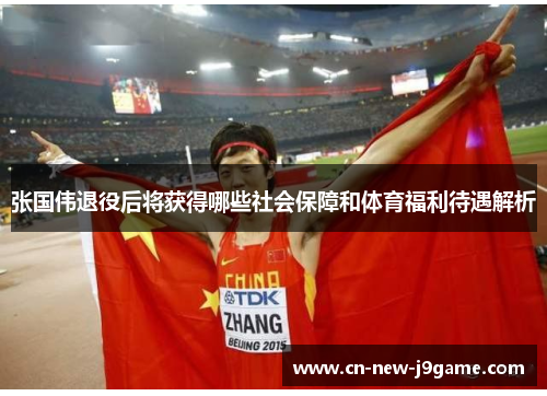 张国伟退役后将获得哪些社会保障和体育福利待遇解析 张国伟退役后将获得哪些社会保障和体育福利待遇解析