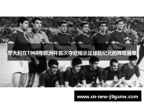 意大利在1968年欧洲杯首次夺冠揭示足球新纪元的辉煌篇章 意大利在1968年欧洲杯首次夺冠揭示足球新纪元的辉煌篇章