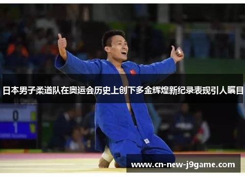 日本男子柔道队在奥运会历史上创下多金辉煌新纪录表现引人瞩目 日本男子柔道队在奥运会历史上创下多金辉煌新纪录表现引人瞩目