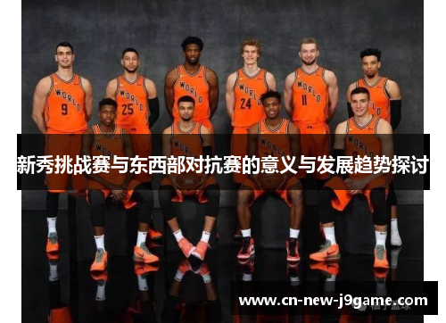 新秀挑战赛与东西部对抗赛的意义与发展趋势探讨 新秀挑战赛与东西部对抗赛的意义与发展趋势探讨
