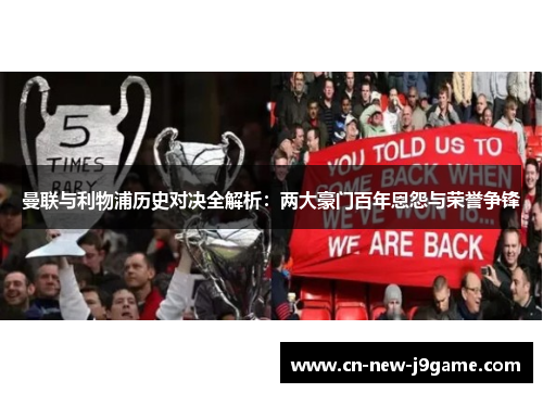 曼联与利物浦历史对决全解析:两大豪门百年恩怨与荣誉争锋 曼联与利物浦历史对决全解析:两大豪门百年恩怨与荣誉争锋