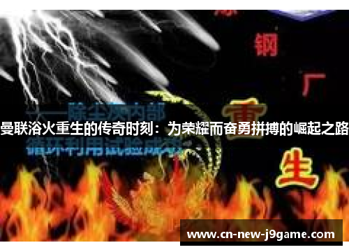 曼联浴火重生的传奇时刻:为荣耀而奋勇拼搏的崛起之路 曼联浴火重生的传奇时刻:为荣耀而奋勇拼搏的崛起之路