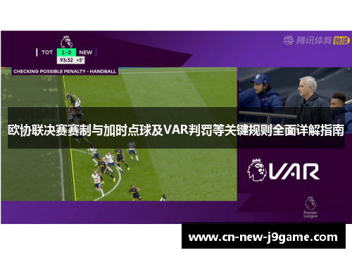 欧协联决赛赛制与加时点球及VAR判罚等关键规则全面详解指南 欧协联决赛赛制与加时点球及VAR判罚等关键规则全面详解指南