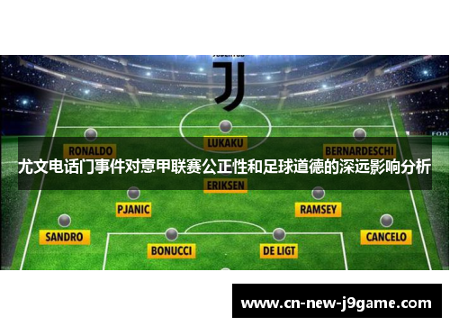 尤文电话门事件对意甲联赛公正性和足球道德的深远影响分析 尤文电话门事件对意甲联赛公正性和足球道德的深远影响分析