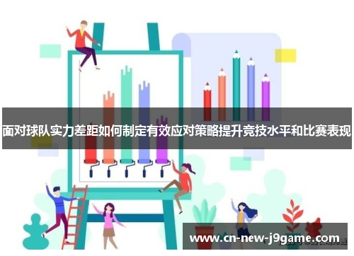 面对球队实力差距如何制定有效应对策略提升竞技水平和比赛表现 面对球队实力差距如何制定有效应对策略提升竞技水平和比赛表现